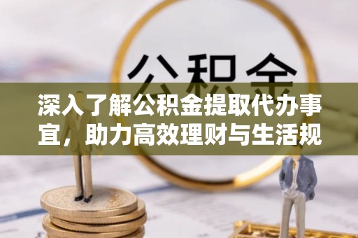 庄河深入了解公积金提取代办事宜，助力高效理财与生活规划