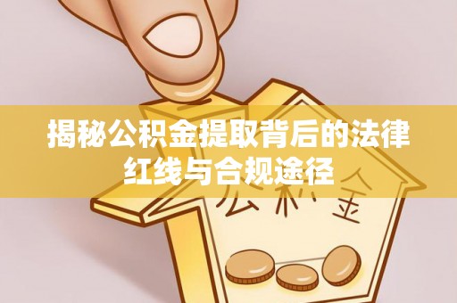 庄河揭秘公积金提取背后的法律红线与合规途径