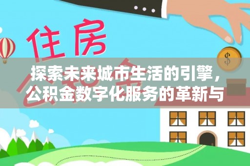 庄河探索未来城市生活的引擎，公积金数字化服务的革新与实践