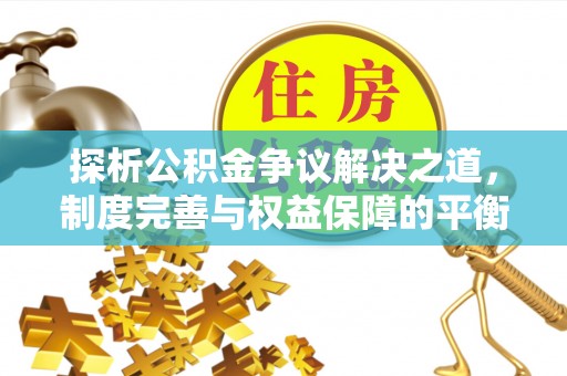 庄河探析公积金争议解决之道，制度完善与权益保障的平衡点