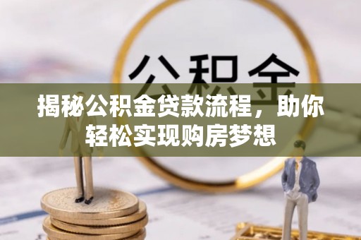 庄河揭秘公积金贷款流程，助你轻松实现购房梦想