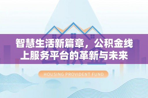 庄河智慧生活新篇章，公积金线上服务平台的革新与未来