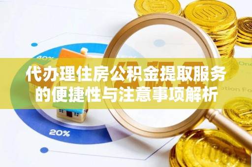 庄河代办理住房公积金提取服务的便捷性与注意事项解析