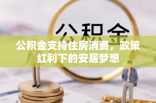 庄河公积金支持住房消费，政策红利下的安居梦想