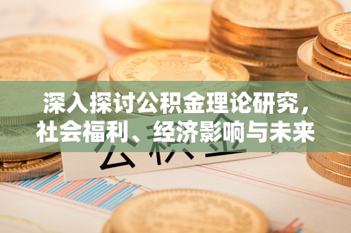 庄河深入探讨公积金理论研究，社会福利、经济影响与未来展望