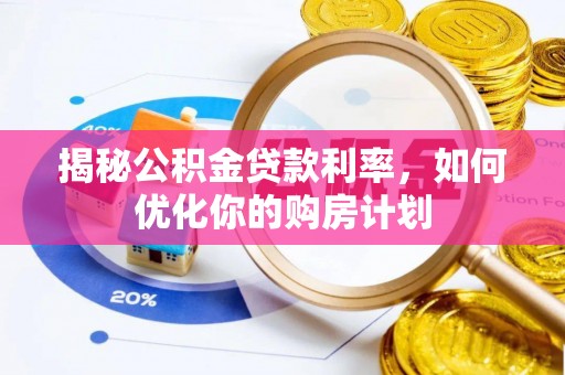 庄河揭秘公积金贷款利率，如何优化你的购房计划