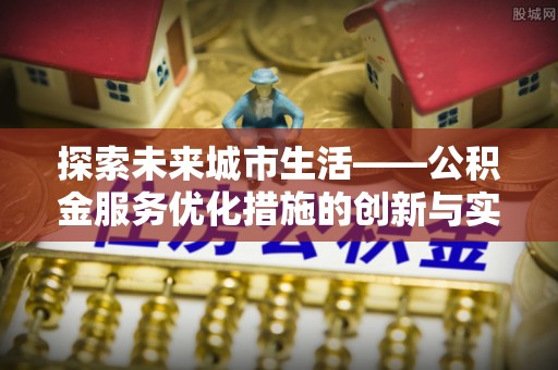 庄河探索未来城市生活——公积金服务优化措施的创新与实践
