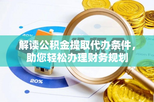庄河解读公积金提取代办条件，助您轻松办理财务规划