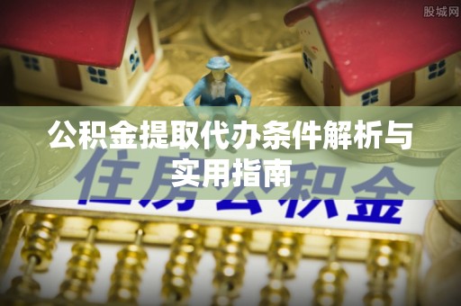 庄河公积金提取代办条件解析与实用指南