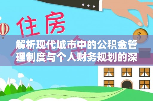 庄河解析现代城市中的公积金管理制度与个人财务规划的深度关联