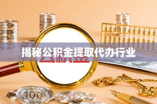 庄河揭秘公积金提取代办行业