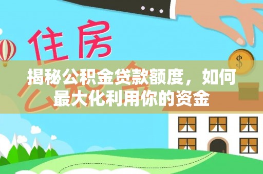 庄河揭秘公积金贷款额度，如何最大化利用你的资金