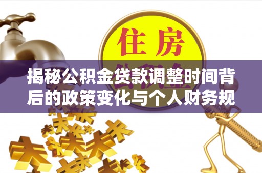 庄河揭秘公积金贷款调整时间背后的政策变化与个人财务规划