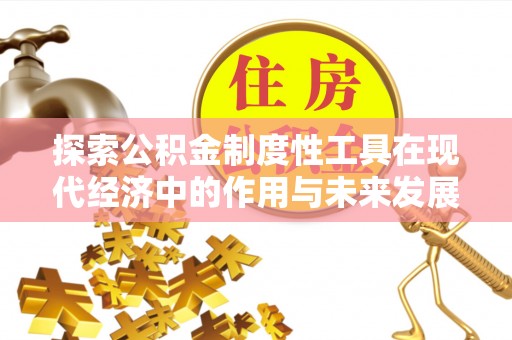 庄河探索公积金制度性工具在现代经济中的作用与未来发展