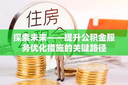 庄河探索未来——提升公积金服务优化措施的关键路径