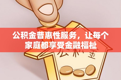 庄河公积金普惠性服务，让每个家庭都享受金融福祉