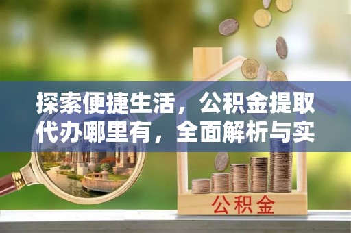 庄河探索便捷生活，公积金提取代办哪里有，全面解析与实用指南