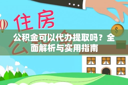 庄河公积金可以代办提取吗？全面解析与实用指南