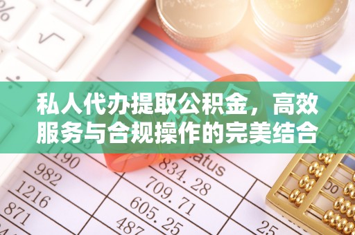 庄河私人代办提取公积金，高效服务与合规操作的完美结合