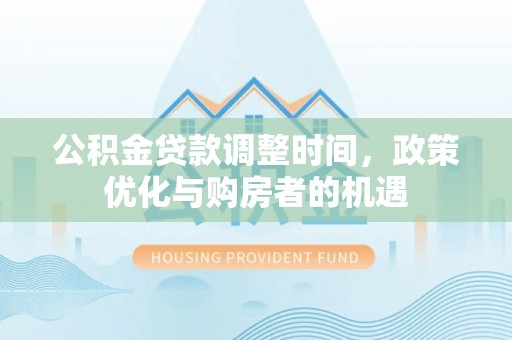 庄河公积金贷款调整时间，政策优化与购房者的机遇