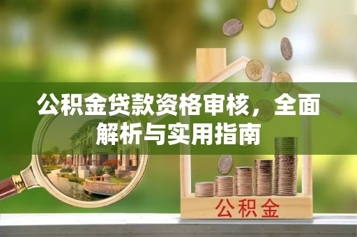 庄河公积金贷款资格审核，全面解析与实用指南