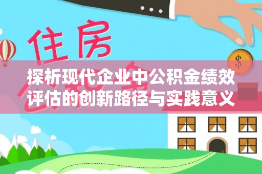 庄河探析现代企业中公积金绩效评估的创新路径与实践意义