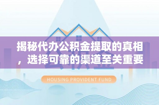 庄河揭秘代办公积金提取的真相，选择可靠的渠道至关重要