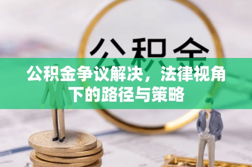 庄河公积金争议解决，法律视角下的路径与策略