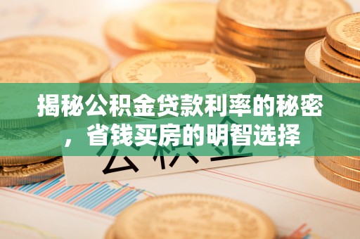 庄河揭秘公积金贷款利率的秘密，省钱买房的明智选择