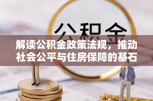 庄河解读公积金政策法规，推动社会公平与住房保障的基石