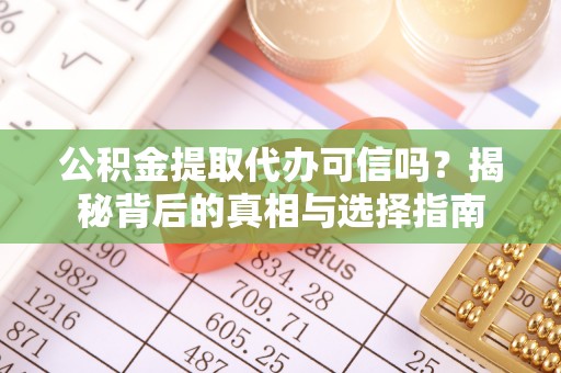 庄河公积金提取代办可信吗？揭秘背后的真相与选择指南