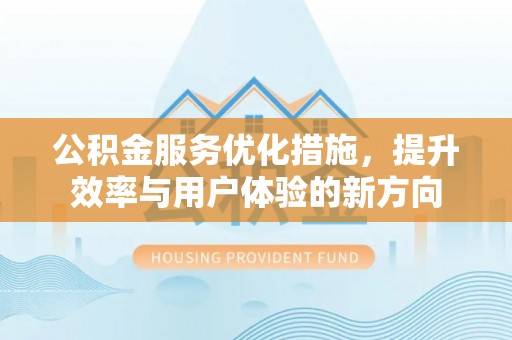 庄河公积金服务优化措施，提升效率与用户体验的新方向