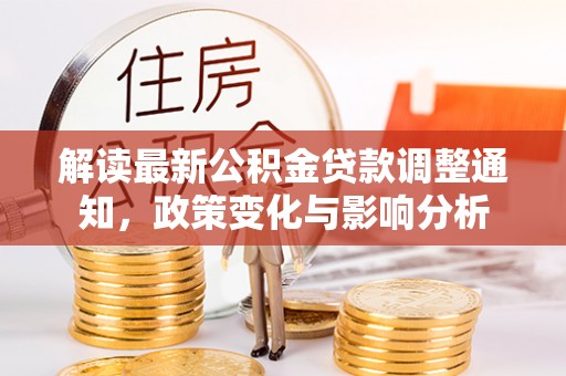 庄河解读最新公积金贷款调整通知，政策变化与影响分析