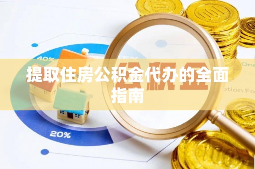 庄河提取住房公积金代办的全面指南
