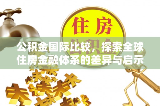 庄河公积金国际比较，探索全球住房金融体系的差异与启示