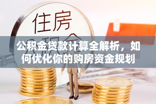 庄河公积金贷款计算全解析，如何优化你的购房资金规划