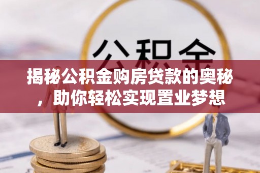 庄河揭秘公积金购房贷款的奥秘，助你轻松实现置业梦想