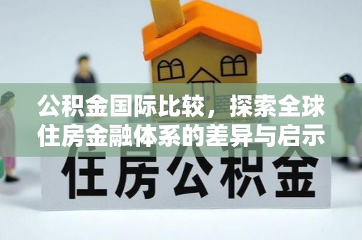 庄河公积金国际比较，探索全球住房金融体系的差异与启示