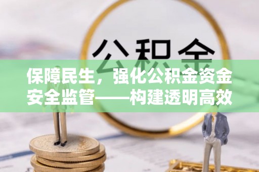 庄河保障民生，强化公积金资金安全监管——构建透明高效的管理体系