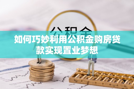 庄河如何巧妙利用公积金购房贷款实现置业梦想