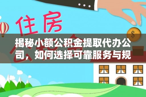 庄河揭秘小额公积金提取代办公司，如何选择可靠服务与规避风险