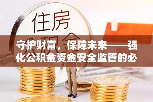庄河守护财富，保障未来——强化公积金资金安全监管的必要性