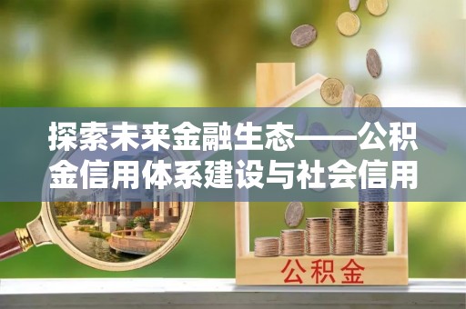 庄河探索未来金融生态——公积金信用体系建设与社会信用体系的深度融合