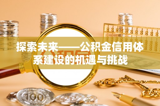 庄河探索未来——公积金信用体系建设的机遇与挑战
