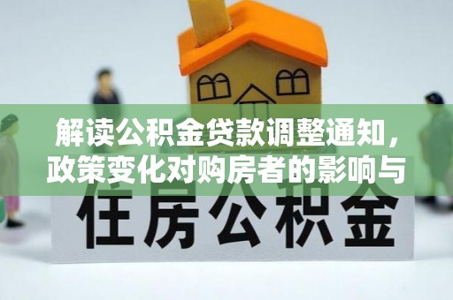 庄河解读公积金贷款调整通知，政策变化对购房者的影响与应对策略