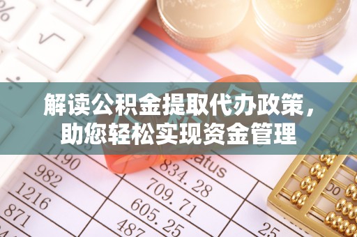 庄河解读公积金提取代办政策，助您轻松实现资金管理