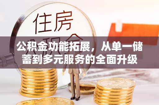 庄河公积金功能拓展，从单一储蓄到多元服务的全面升级