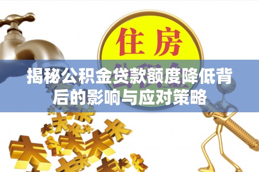 庄河揭秘公积金贷款额度降低背后的影响与应对策略