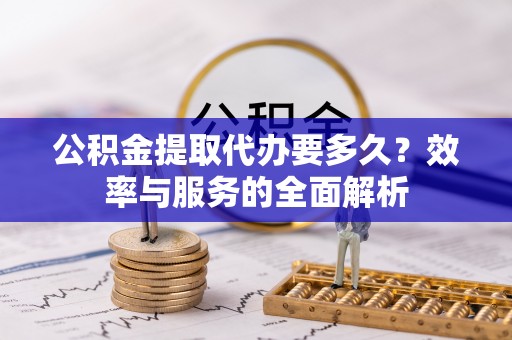 庄河公积金提取代办要多久？效率与服务的全面解析