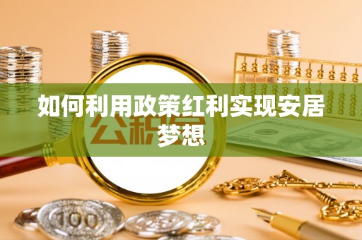 庄河如何利用政策红利实现安居梦想